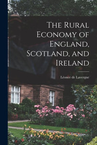 The Rural Economy Of England, Scotland, And Ireland The Rural Economy Of England, Scotland, And Ireland