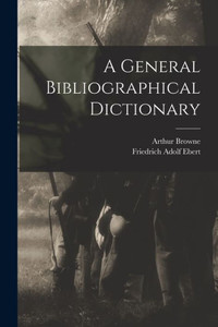 A General Bibliographical Dictionary A General Bibliographical Dictionary