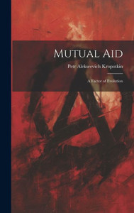 Mutual Aid; A Factor Of Evolution Mutual Aid; A Factor Of Evolution