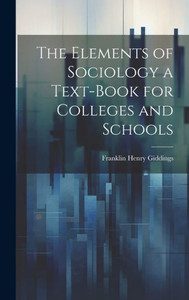 The Elements Of Sociology A Text-Book For Colleges And Schools
