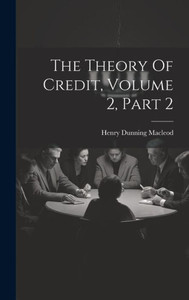 The Theory Of Credit, Volume 2, Part 2 The Theory Of Credit, Volume 2, Part 2