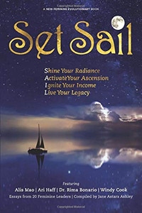 Set Sail: Shine your Radiance, Activate Your Ascension, Ignite Your Income, Live Your Legacy (New Feminine Evolutionary)
