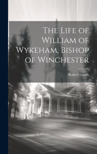 The Life Of William Of Wykeham, Bishop Of Winchester