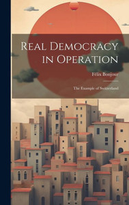 Real Democracy In Operation; The Example Of Switzerland Real Democracy In Operation; The Example Of Switzerland