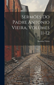 Sermões Do Padre Antonio Vieira, Volumes 11-12
