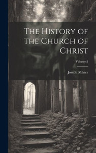The History Of The Church Of Christ; Volume 5