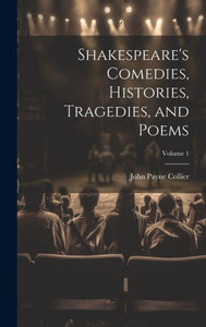 Shakespeare's Comedies, Histories, Tragedies, And Poems; Volume 1 Shakespeare's Comedies, Histories, Tragedies, And Poems; Volume 1
