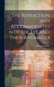 The Refraction And Accommodation Of The Eye And Their Anomalies