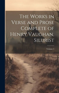 The Works In Verse And Prose Complete Of Henry Vaughan, Silurist; Volume 3