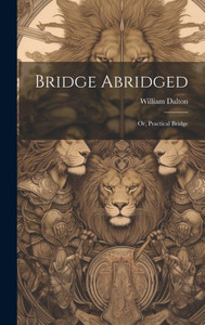 Bridge Abridged; Or, Practical Bridge Bridge Abridged; Or, Practical Bridge