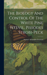The Biology And Control Of The White Pine Weevil, Pissodes Strobi-Peck The Biology And Control Of The White Pine Weevil, Pissodes Strobi-Peck