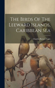 The Birds Of The Leeward Islands, Caribbean Sea The Birds Of The Leeward Islands, Caribbean Sea