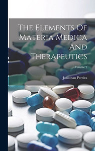 The Elements Of Materia Medica And Therapeutics; Volume 2 The Elements Of Materia Medica And Therapeutics; Volume 2