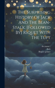 The Surprising History Of Jack And The Bean-Stalk. [Followed By] Riquet With The Tuft