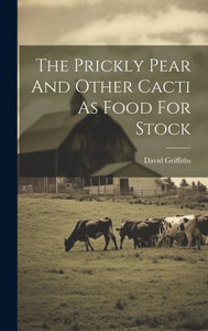 The Prickly Pear And Other Cacti As Food For Stock The Prickly Pear And Other Cacti As Food For Stock