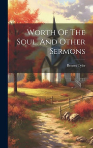 Worth Of The Soul, And Other Sermons Worth Of The Soul, And Other Sermons