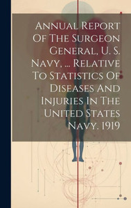 Annual Report Of The Surgeon General, U. S. Navy, ... Relative To Statistics Of Diseases And Injuries In The United States Navy. 1919