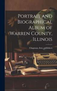 Portrait And Biographical Album Of Warren County, Illinois Portrait And Biographical Album Of Warren County, Illinois