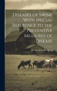Diseases Of Swine With Special Reference To The Preventive Measures Of Disease