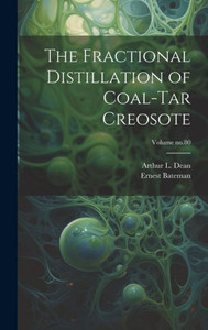 The Fractional Distillation Of Coal-Tar Creosote; Volume No.80 The Fractional Distillation Of Coal-Tar Creosote; Volume No.80