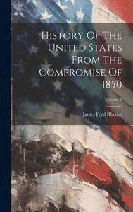 History Of The United States From The Compromise Of 1850; Volume 8 History Of The United States From The Compromise Of 1850; Volume 8
