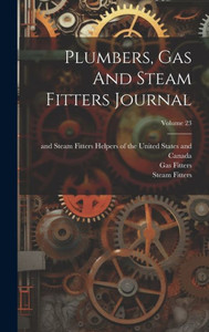 Plumbers, Gas And Steam Fitters Journal; Volume 23 Plumbers, Gas And Steam Fitters Journal; Volume 23
