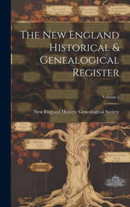 The New England Historical & Genealogical Register; Volume 5 The New England Historical & Genealogical Register; Volume 5