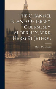 The Channel Island Of Jersey, Guernesey, Alderney, Serk, Herm Et Jethou The Channel Island Of Jersey, Guernesey, Alderney, Serk, Herm Et Jethou