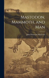 Mastodon, Mammoth, And Man Mastodon, Mammoth, And Man