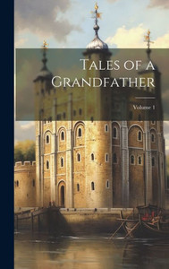 Tales Of A Grandfather; Volume 1 Tales Of A Grandfather; Volume 1