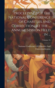 Proceedings Of The National Conference Of Charities And Correction, At The ... Annual Session Held In ...; Volume 35