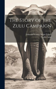 The Story Of The Zulu Campaign The Story Of The Zulu Campaign