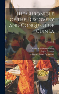 The Chronicle Of The Discovery And Conquest Of Guinea; Volume 1 The Chronicle Of The Discovery And Conquest Of Guinea; Volume 1