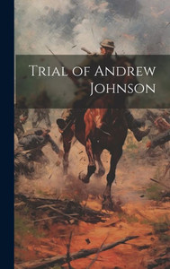 Trial Of Andrew Johnson Trial Of Andrew Johnson