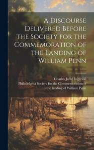A Discourse Delivered Before The Society For The Commemoration Of The Landing Of William Penn