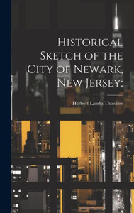 Historical Sketch Of The City Of Newark, New Jersey; Historical Sketch Of The City Of Newark, New Jersey;