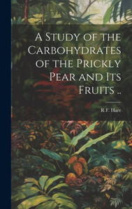 A Study Of The Carbohydrates Of The Prickly Pear And Its Fruits .. A Study Of The Carbohydrates Of The Prickly Pear And Its Fruits ..