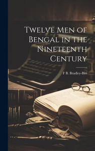 Twelve Men Of Bengal In The Nineteenth Century Twelve Men Of Bengal In The Nineteenth Century