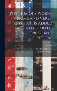 Posthumous Works, In Prose And Verse. To Which Is Added A Collection Of Essays, Prose And Poetical