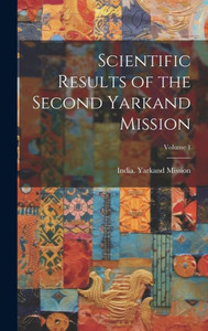 Scientific Results Of The Second Yarkand Mission; Volume 1 Scientific Results Of The Second Yarkand Mission; Volume 1