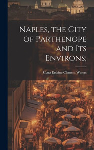 Naples, The City Of Parthenope And Its Environs; Naples, The City Of Parthenope And Its Environs;