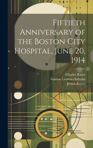 Fiftieth Anniversary Of The Boston City Hospital, June 20, 1914 Fiftieth Anniversary Of The Boston City Hospital, June 20, 1914