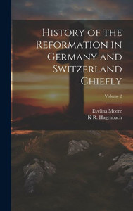 History Of The Reformation In Germany And Switzerland Chiefly; Volume 2 History Of The Reformation In Germany And Switzerland Chiefly; Volume 2