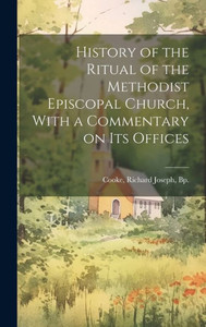 History Of The Ritual Of The Methodist Episcopal Church, With A Commentary On Its Offices