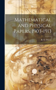 Mathematical And Physical Papers, 1903-1913 Mathematical And Physical Papers, 1903-1913