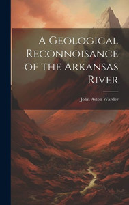 A Geological Reconnoisance Of The Arkansas River