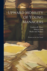 Upward Mobility Of Young Managers: Women On The Fast Track? Upward Mobility Of Young Managers: Women On The Fast Track?