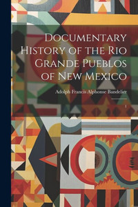 Documentary History Of The Rio Grande Pueblos Of New Mexico: 1 Documentary History Of The Rio Grande Pueblos Of New Mexico: 1