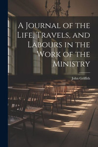 A Journal Of The Life, Travels, And Labours In The Work Of The Ministry