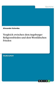 Vergleich zwischen dem Augsburger Religionsfrieden und dem Westfälischen Frieden (German Edition) Vergleich zwischen dem Augsburger Religionsfrieden und dem Westfälischen Frieden (German Edition)